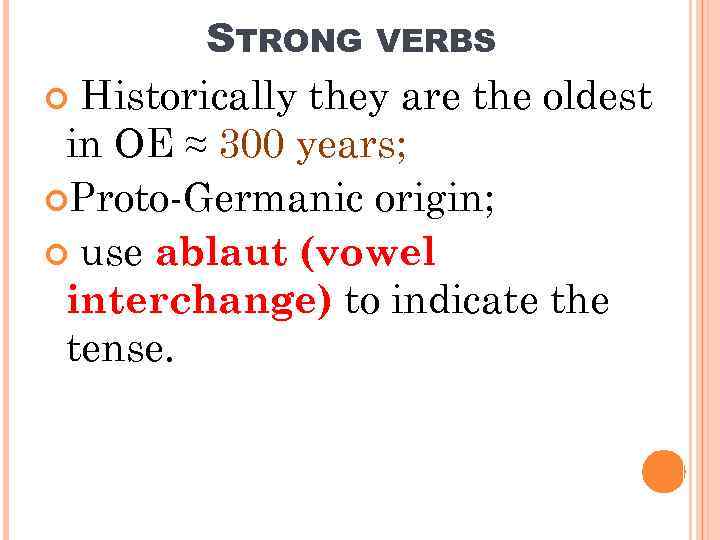 STRONG VERBS Historically they are the oldest in OE ≈ 300 years; Proto-Germanic origin;