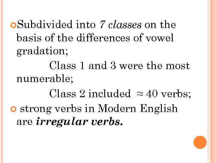  Subdivided into 7 classes on the basis of the differences of vowel gradation;