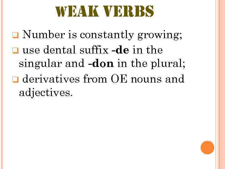 WEAK VERBS Number is constantly growing; q use dental suffix -de in the singular