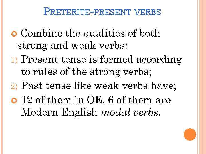 PRETERITE-PRESENT VERBS Combine the qualities of both strong and weak verbs: 1) Present tense