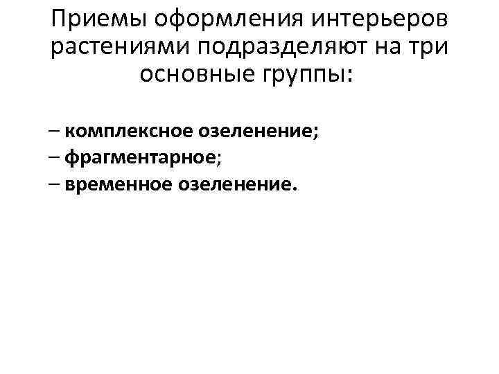 Приемы оформления интерьеров растениями подразделяют на три основные группы: – комплексное озеленение; – фрагментарное;