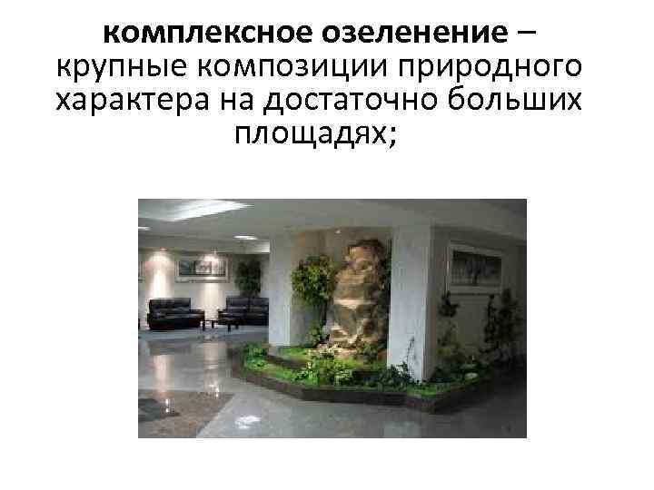 комплексное озеленение – крупные композиции природного характера на достаточно больших площадях; 