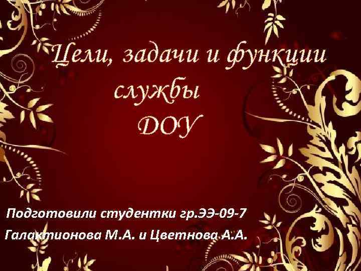 Цели, задачи и функции службы ДОУ Подготовили студентки гр. ЭЭ-09 -7 Галактионова М. А.