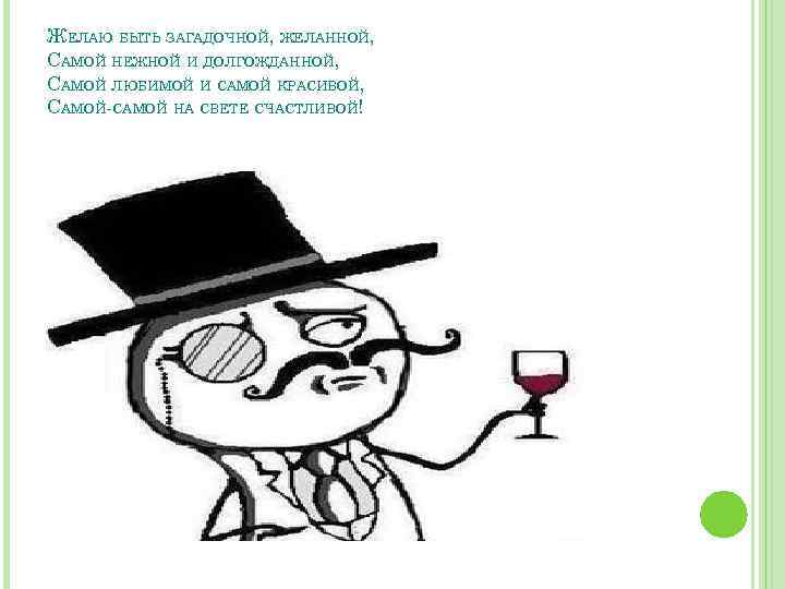 ЖЕЛАЮ БЫТЬ ЗАГАДОЧНОЙ, ЖЕЛАННОЙ, САМОЙ НЕЖНОЙ И ДОЛГОЖДАННОЙ, САМОЙ ЛЮБИМОЙ И САМОЙ КРАСИВОЙ, САМОЙ-САМОЙ