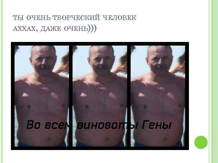 ТЫ ОЧЕНЬ ТВОРЧЕСКИЙ ЧЕЛОВЕК АХХАХ, ДАЖЕ ОЧЕНЬ))) 