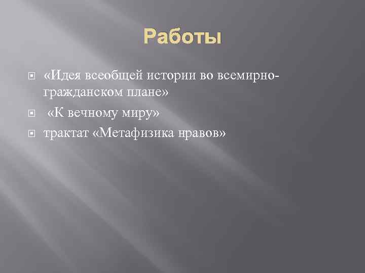 Работы «Идея всеобщей истории во всемирногражданском плане» «К вечному миру» трактат «Метафизика нравов» 