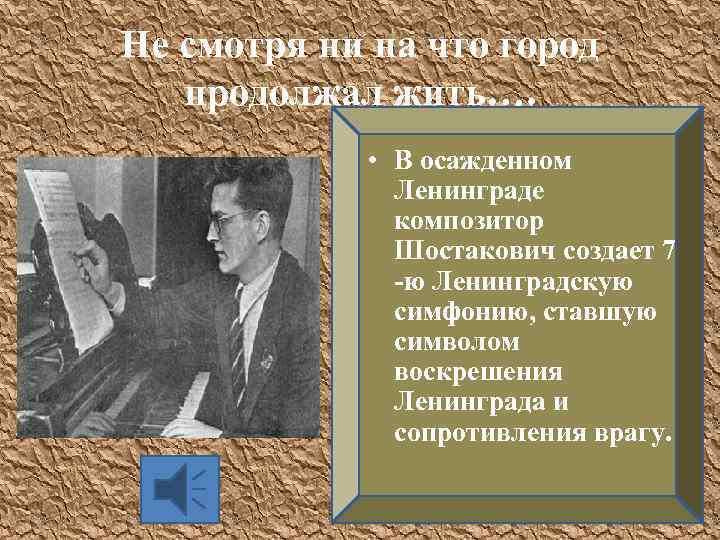 Не смотря ни на что город продолжал жить…. • В осажденном Ленинграде композитор Шостакович