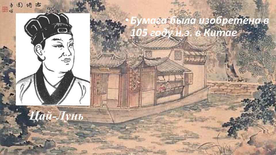  • Бумага была изобретена в 105 году н. э. в Китае Цай-Лунь 