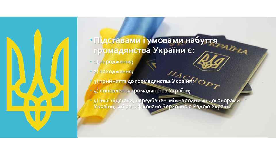  Підставами і умовами набуття громадянства України є: 1) народження; 2) походження; 3) прийняття