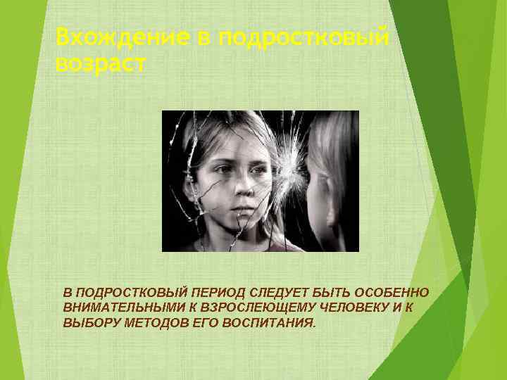 Вхождение в подростковый возраст В ПОДРОСТКОВЫЙ ПЕРИОД СЛЕДУЕТ БЫТЬ ОСОБЕННО ВНИМАТЕЛЬНЫМИ К ВЗРОСЛЕЮЩЕМУ ЧЕЛОВЕКУ