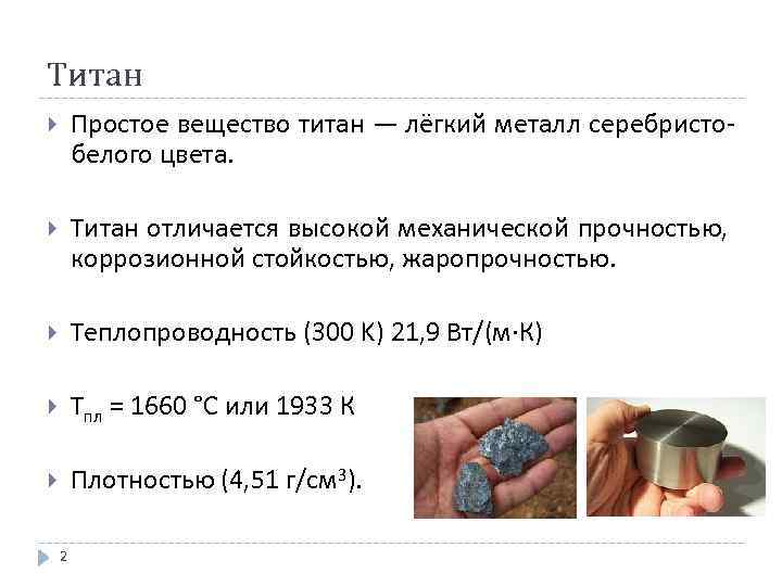 Титан Простое вещество титан — лёгкий металл серебристобелого цвета. Титан отличается высокой механической прочностью,