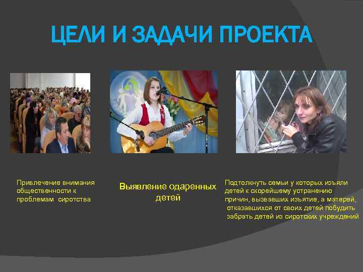 ЦЕЛИ И ЗАДАЧИ ПРОЕКТА Привлечение внимания общественности к проблемам сиротства Выявление одаренных детей Подтолкнуть