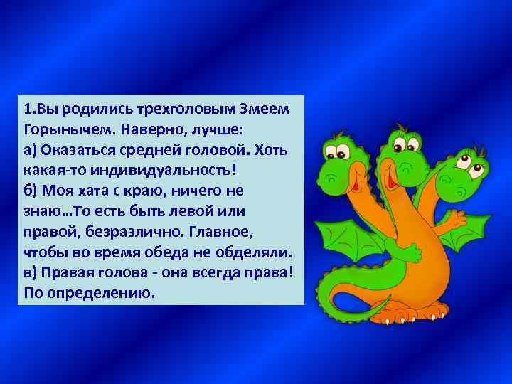 1. Вы родились трехголовым Змеем Горынычем. Наверно, лучше: а) Оказаться средней головой. Хоть какая-то