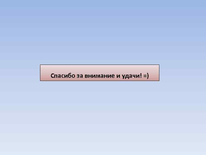 Спасибо за внимание и удачи! =) 