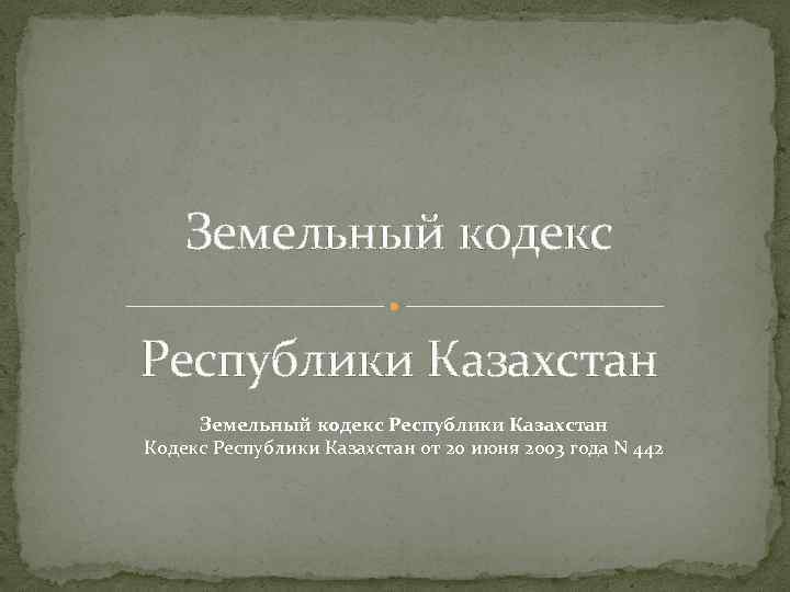 Земельный кодекс Республики Казахстан Кодекс Республики Казахстан от 20 июня 2003 года N 442