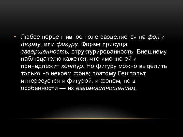  • Любое перцептивное поле разделяется на фон и форму, или фигуру. Форме присуща