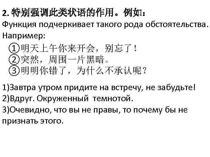 2. 特别强调此类状语的作用。例如： Функция подчеркивает такого рода обстоятельства. Например: ①明天上午你来开会，别忘了！ ②突然，周围一片黑暗。 ③明明你错了，为什么不承认呢？ 1)Завтра утром придите