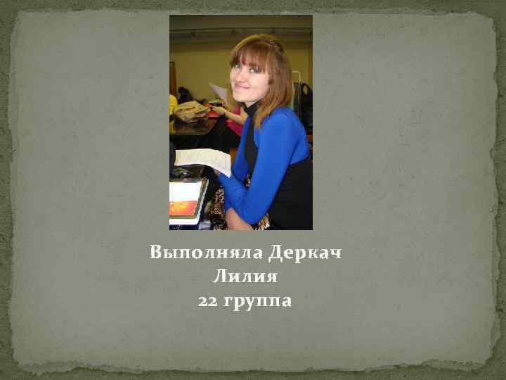 Выполняла Деркач Лилия 22 группа 