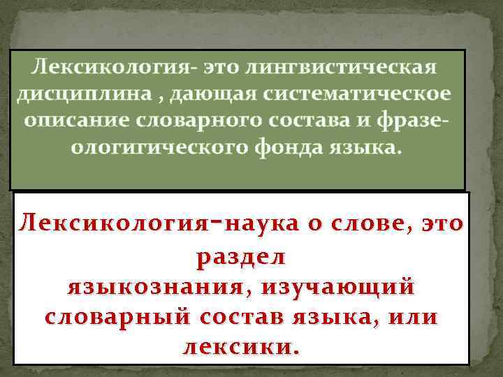 Лексикология- это лингвистическая дисциплина , дающая систематическое описание словарного состава и фразеологигического фонда языка.