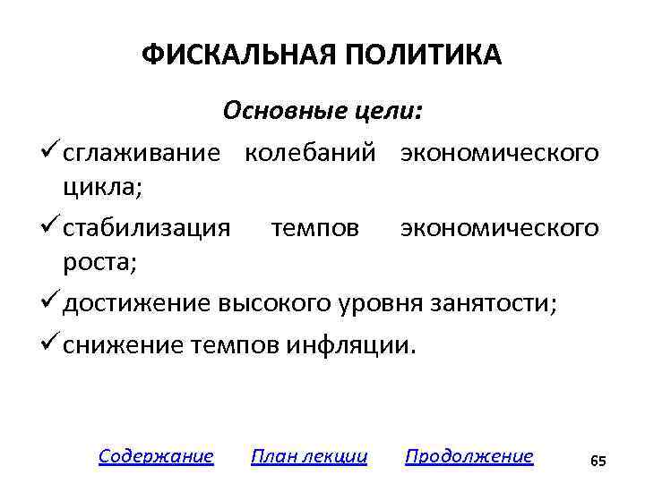 ФИСКАЛЬНАЯ ПОЛИТИКА Основные цели: ü сглаживание колебаний экономического цикла; ü стабилизация темпов экономического роста;