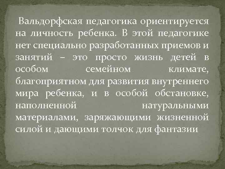  Вальдорфская педагогика ориентируется на личность ребенка. В этой педагогике нет специально разработанных приемов