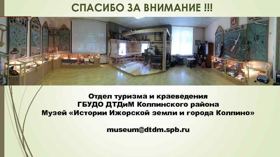 СПАСИБО ЗА ВНИМАНИЕ !!! Отдел туризма и краеведения ГБУДО ДТДи. М Колпинского района Музей