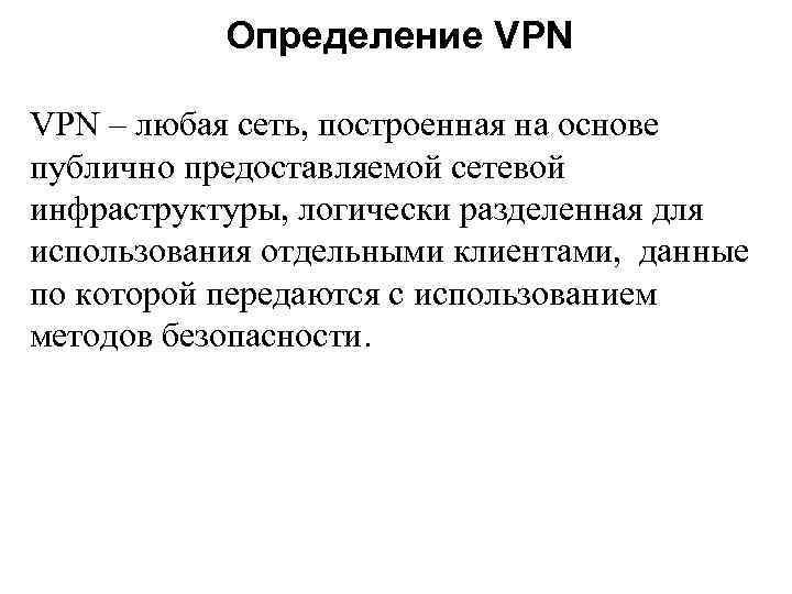 Определение VPN – любая сеть, построенная на основе публично предоставляемой сетевой инфраструктуры, логически разделенная