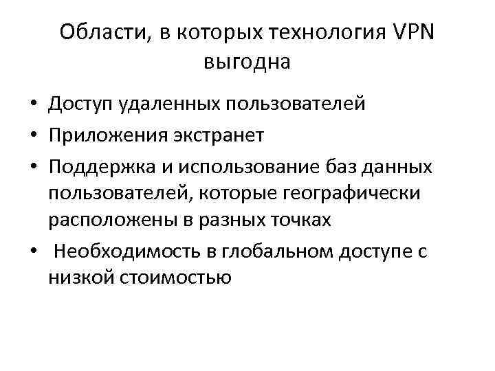 Области, в которых технология VPN выгодна • Доступ удаленных пользователей • Приложения экстранет •