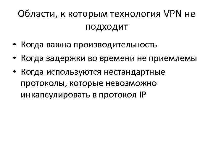 Области, к которым технология VPN не подходит • Когда важна производительность • Когда задержки