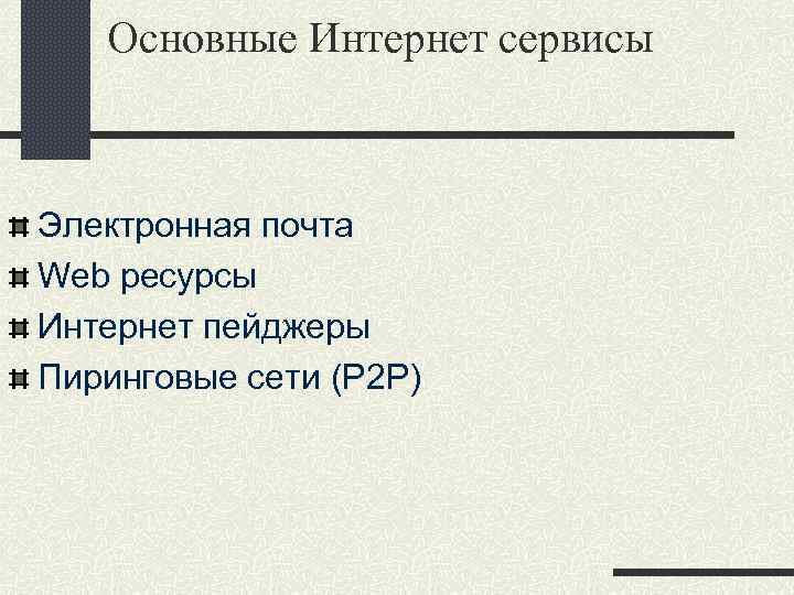 Основные Интернет сервисы Электронная почта Web ресурсы Интернет пейджеры Пиринговые сети (P 2 P)