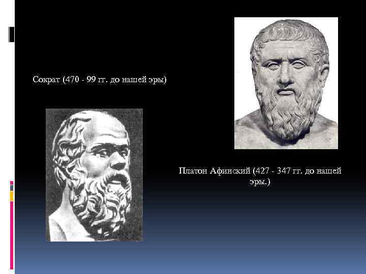 Сократ (470 - 99 гг. до нашей эры) Платон Афинский (427 - 347 гг.