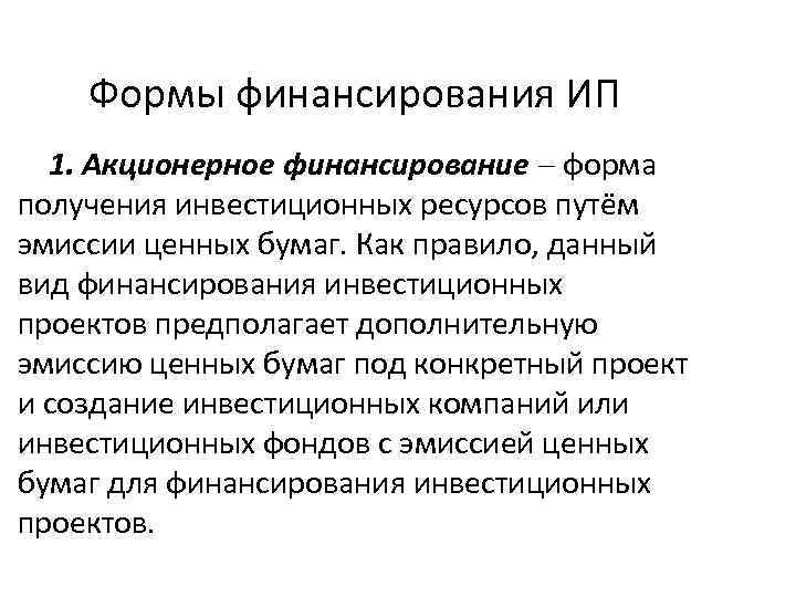 Формы финансирования ИП 1. Акционерное финансирование форма получения инвестиционных ресурсов путём эмиссии ценных бумаг.