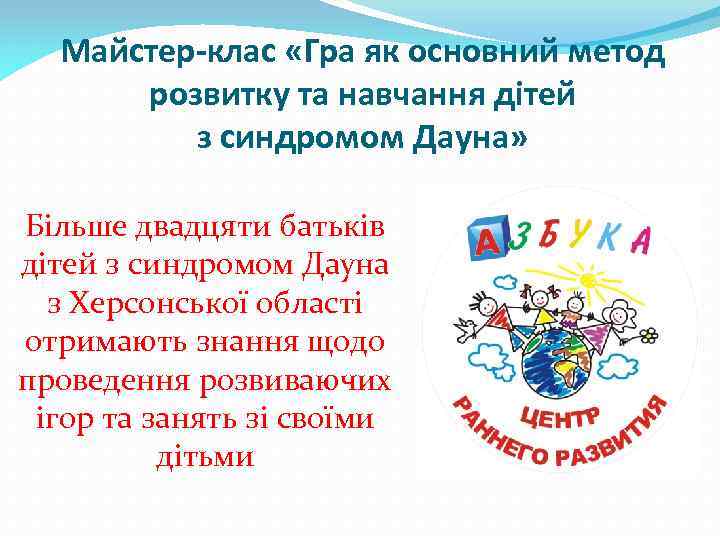 Майстер-клас «Гра як основний метод розвитку та навчання дітей з синдромом Дауна» Більше двадцяти