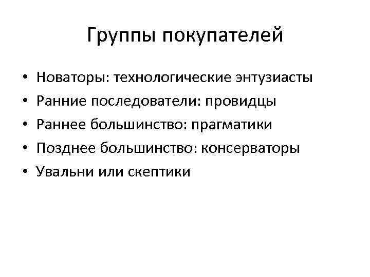 Группы покупателей • • • Новаторы: технологические энтузиасты Ранние последователи: провидцы Раннее большинство: прагматики