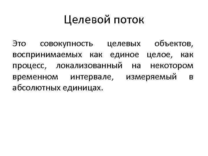 Целевой поток Это совокупность целевых объектов, воспринимаемых как единое целое, как процесс, локализованный на