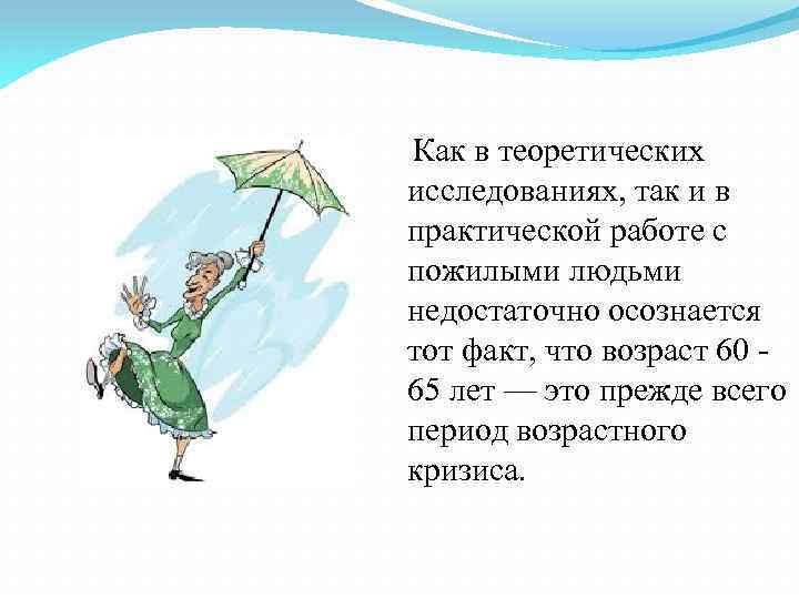 Как в теоретических исследованиях, так и в практической работе с пожилыми людьми недостаточно осознается