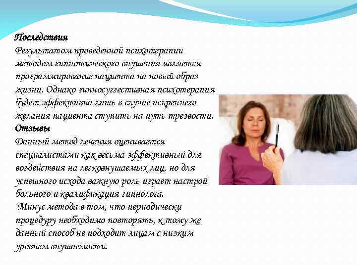 Последствия Результатом проведенной психотерапии методом гипнотического внушения является программирование пациента на новый образ жизни.