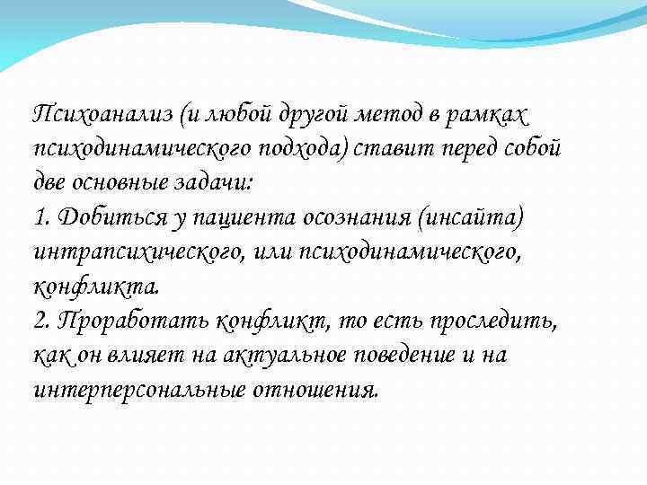 Психоанализ (и любой другой метод в рамках психодинамического подхода) ставит перед собой две основные