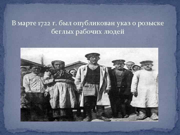 В марте 1722 г. был опубликован указ о розыске беглых рабочих людей 