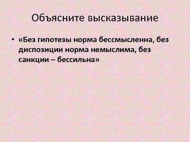 Объясните высказывание • «Без гипотезы норма бессмысленна, без диспозиции норма немыслима, без санкции –