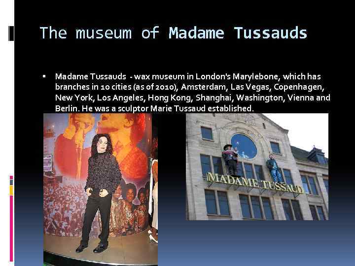 The museum of Madame Tussauds - wax museum in London's Marylebone, which has branches