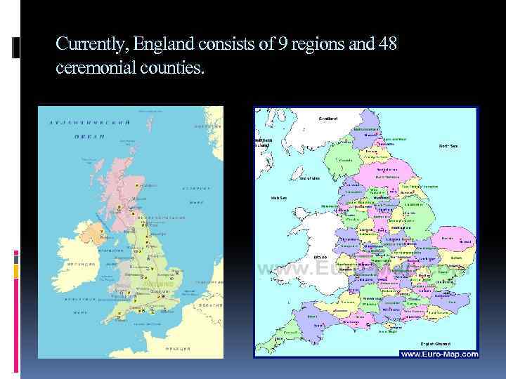 Currently, England consists of 9 regions and 48 ceremonial counties. 