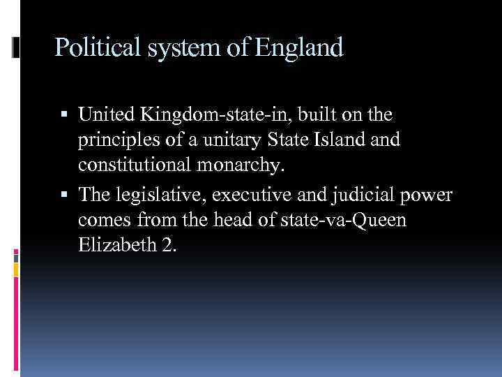 Political system of England United Kingdom-state-in, built on the principles of a unitary State