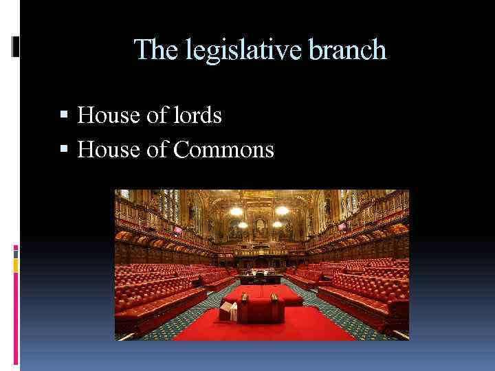 The legislative branch House of lords House of Commons 