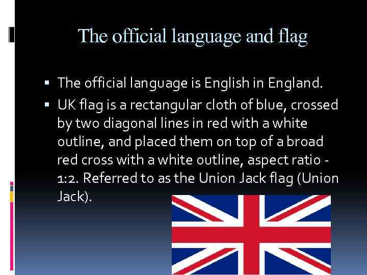 The official language and flag The official language is English in England. UK flag