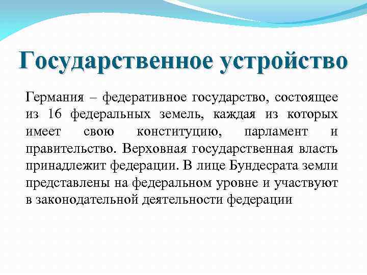 Государственное устройство Германия – федеративное государство, состоящее из 16 федеральных земель, каждая из которых