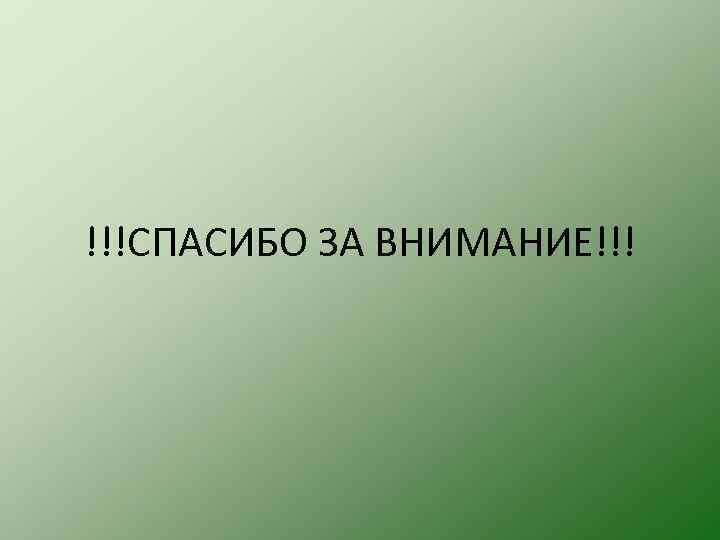 !!!СПАСИБО ЗА ВНИМАНИЕ!!! 