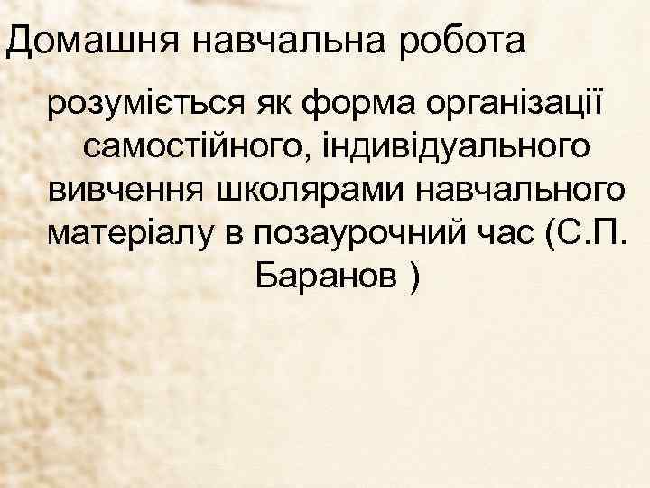 Домашня навчальна робота розуміється як форма організації самостійного, індивідуального вивчення школярами навчального матеріалу в