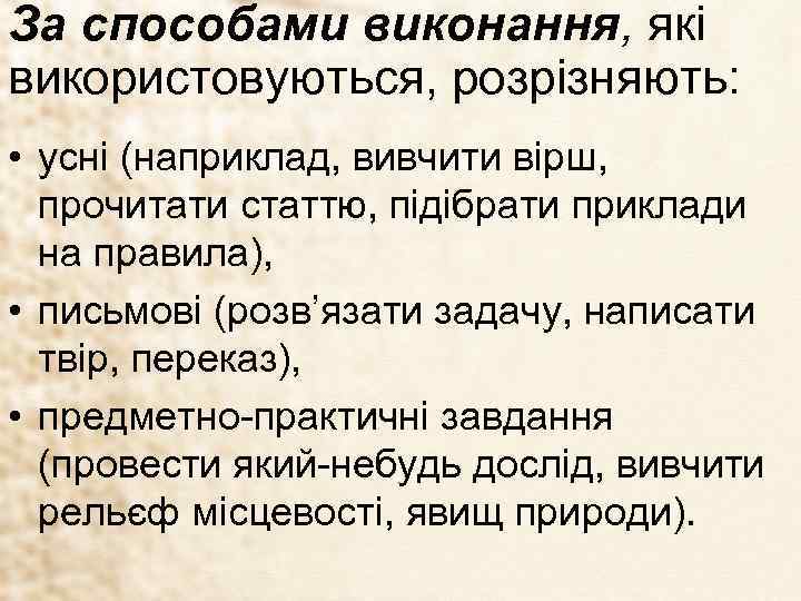 За способами виконання, які використовуються, розрізняють: • усні (наприклад, вивчити вірш, прочитати статтю, підібрати