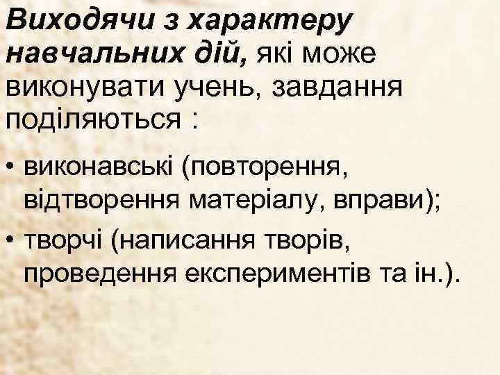 Виходячи з характеру навчальних дій, які може виконувати учень, завдання поділяються : • виконавські